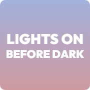 LIGHTS ON BEFORE DARK